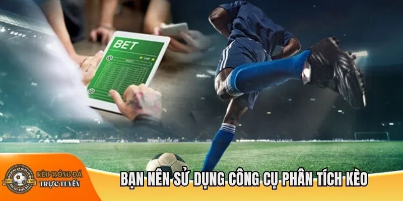 Bạn nên sử dụng công cụ phân tích kèo
