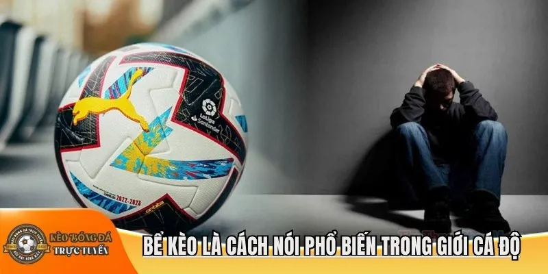 Bể kèo là cách nói phổ biến trong giới cá độ