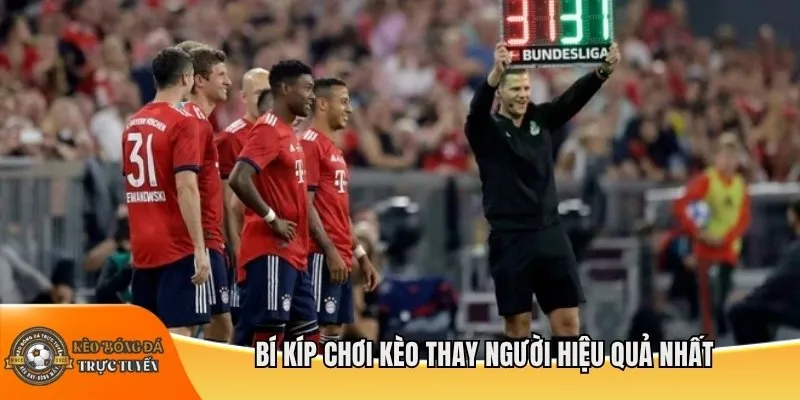 Bí kíp chơi kèo thay người hiệu quả nhất
