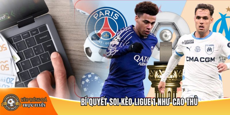 Bí quyết soi kèo Ligue 1 như cao thủ