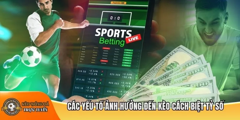 Các yếu tố ảnh hưởng đến kèo cách biệt tỷ số