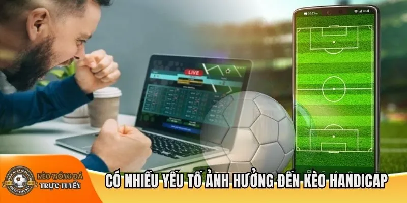 Có nhiều yếu tố ảnh hưởng đến kèo Handicap