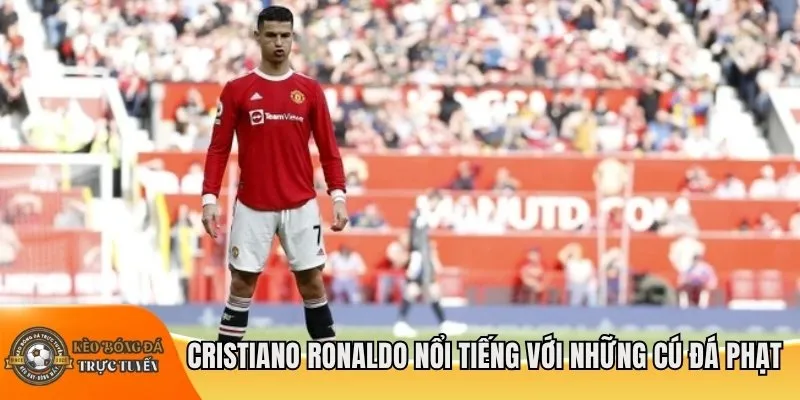 Cristiano Ronaldo nổi tiếng với những cú đá phạt