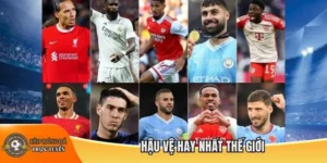 Hậu vệ hay nhất thế giới