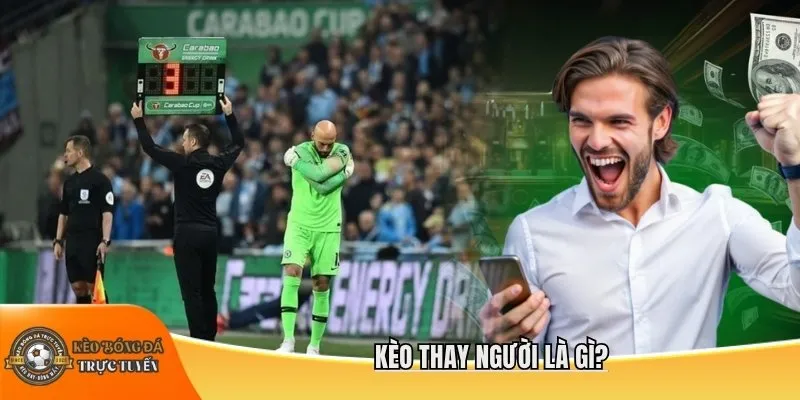 Kèo thay người là gì?