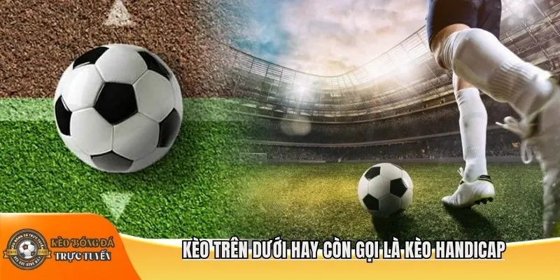 Kèo trên dưới hay còn gọi là kèo Handicap