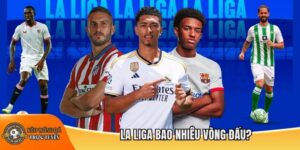 La Liga bao nhiêu vòng đấu?