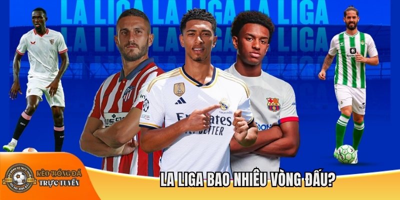 La Liga bao nhiêu vòng đấu?