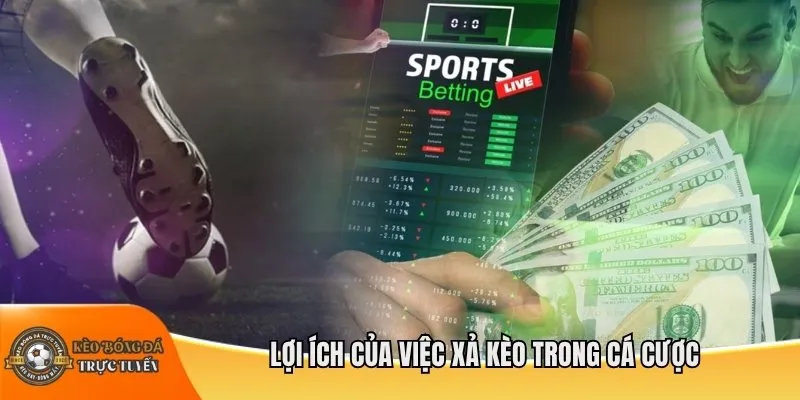 Lợi ích của việc xả kèo trong cá cược
