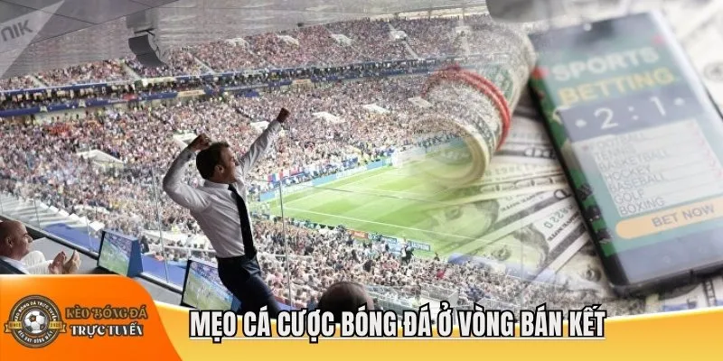 Mẹo cá cược bóng đá ở vòng bán kết