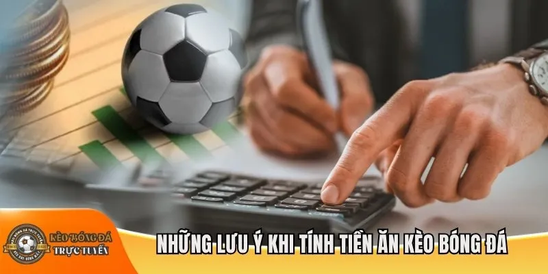Những lưu ý khi tính tiền ăn kèo bóng đá
