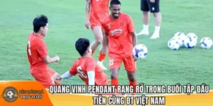 Quang Vinh Pendant rạng rỡ trong buổi tập đầu tiên cùng ĐT Việt Nam