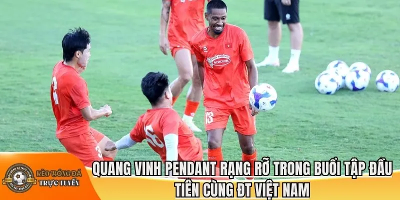 Quang Vinh Pendant rạng rỡ trong buổi tập đầu tiên cùng ĐT Việt Nam