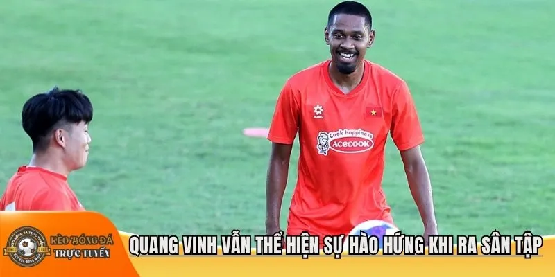 Quang Vinh vẫn thể hiện sự hào hứng khi ra sân tập