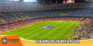 Sân bóng đá lớn nhất thế giới