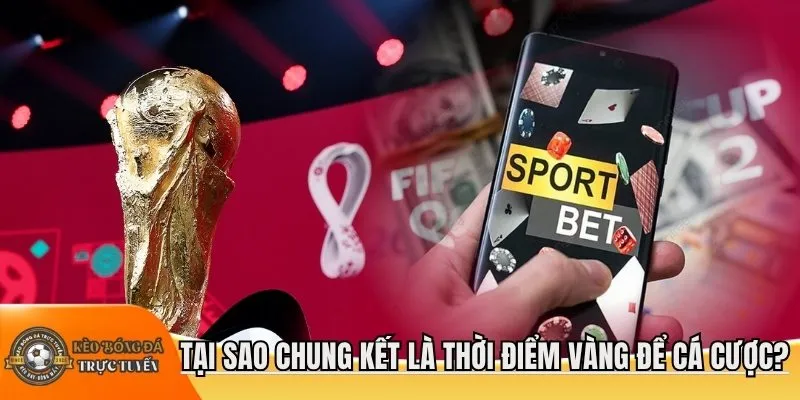 Tại sao chung kết là thời điểm vàng để cá cược?