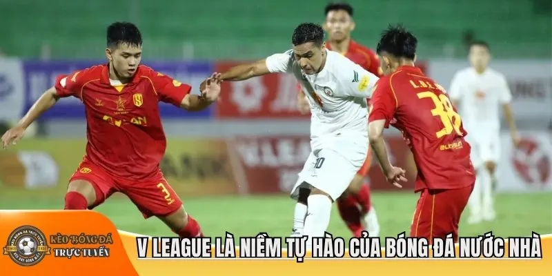 V League là niềm tự hào của bóng đá nước nhà